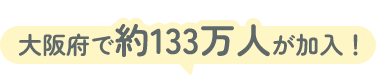 大阪府で約133万人が加入！